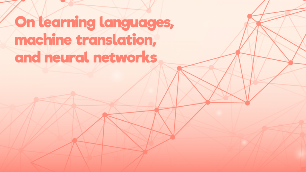 On learning languages, machine translation, and neural networks