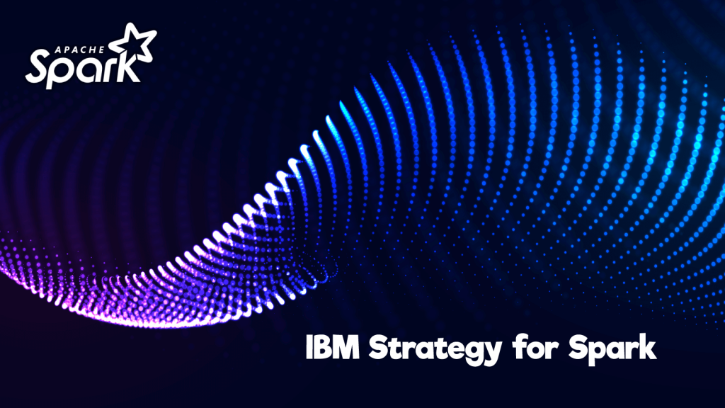 IBM Strategy for Spark