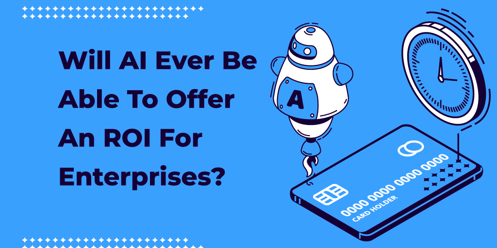 Will AI ever be able to offer an ROI for enterprises?